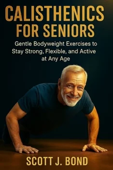 CALISTHENICS FOR SENIORS: Calisthenics... book by Scott J. Bond